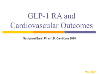 GLP-1 RA and
Cardiovascular Outcomes
Sachpreet Bajaj, Pharm.D. Candidate 2020
VCU SOP
 