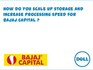 How do you scale up storage and
increase processing speed for
Bajaj Capital ?

 