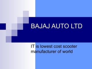 BAJAJ AUTO LTD IT is lowest cost scooter manufacturer of world 