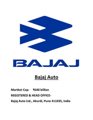 Bajaj Auto
Martket Cap- ₹640 billion
REGISTERED & HEAD OFFICE-
Bajaj Auto Ltd., Akurdi, Pune 411035, India
 
