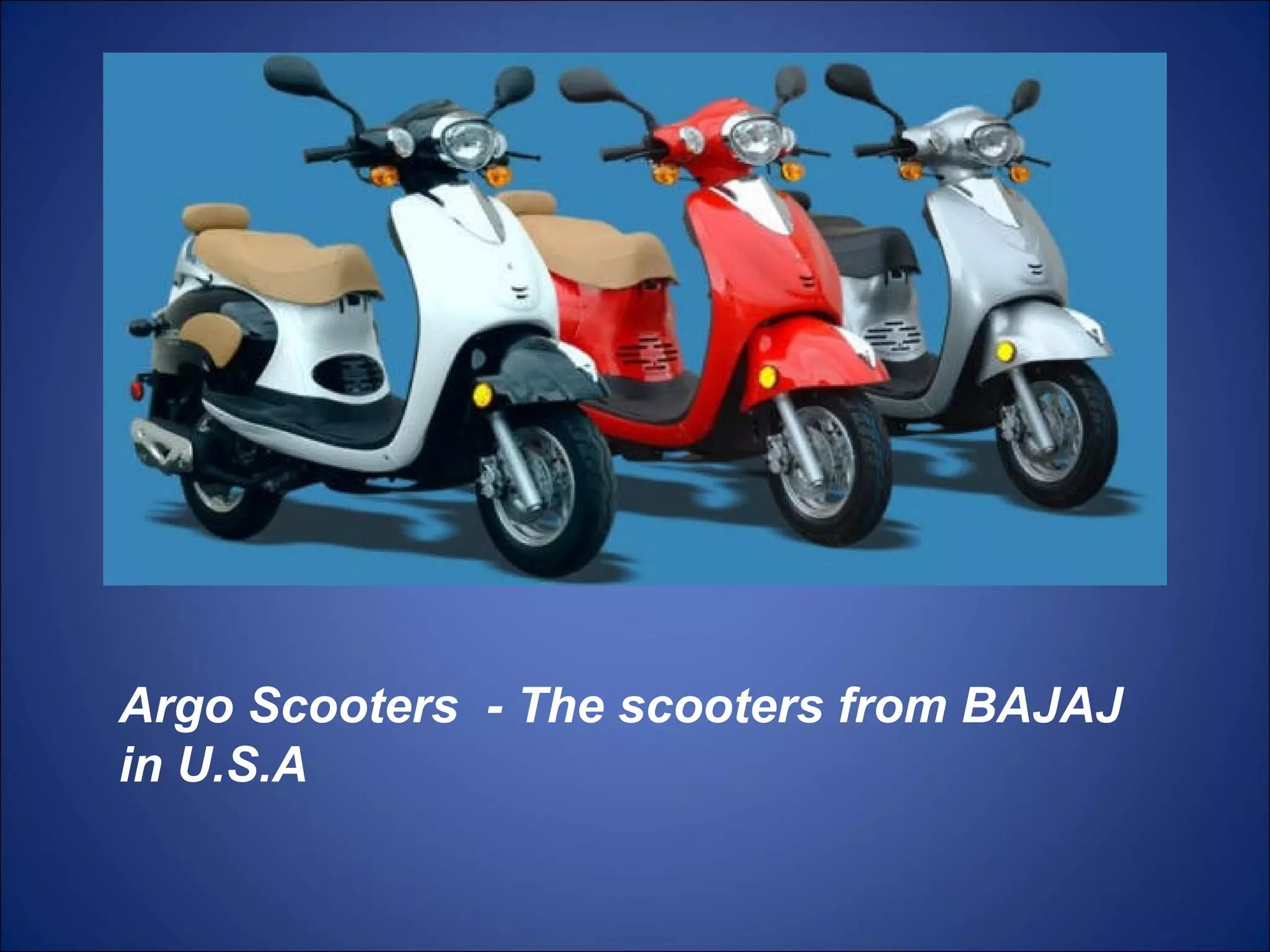 Argo Scooters  - The scooters from BAJAJ in U.S.A 