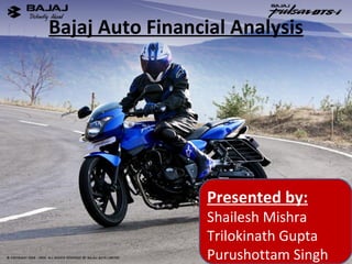 Bajaj Auto Financial Analysis Presented by: Shailesh Mishra Trilokinath Gupta Purushottam Singh 