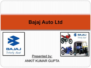 Presented by:
ANKIT KUMAR GUPTA
Bajaj Auto Ltd
 