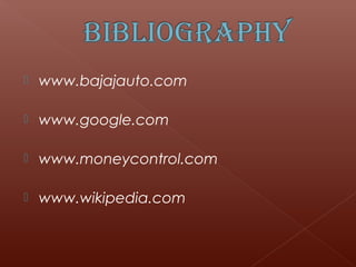    www.bajajauto.com

   www.google.com

   www.moneycontrol.com

   www.wikipedia.com
 