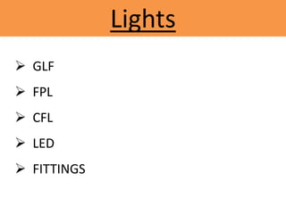 Lights
 GLF
 FPL
 CFL
 LED
 FITTINGS
 