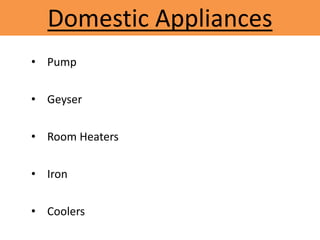 Domestic Appliances
• Pump
• Geyser
• Room Heaters
• Iron
• Coolers
 
