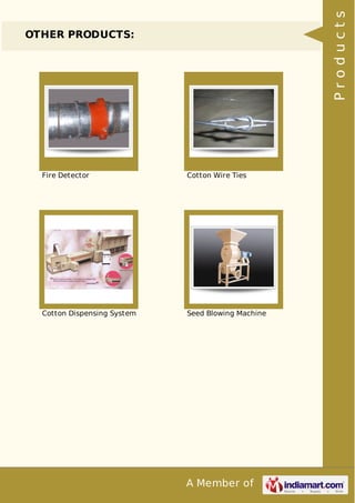 A Member of
OTHER PRODUCTS:
Fire Detector Cotton Wire Ties
Cotton Dispensing System Seed Blowing Machine
Products
 