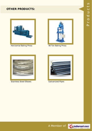 A Member of
OTHER PRODUCTS:
Horizontal Baling Press 40 Ton Baling Press
Stainless Steel Elbows Galvanized Pipes
Products
 