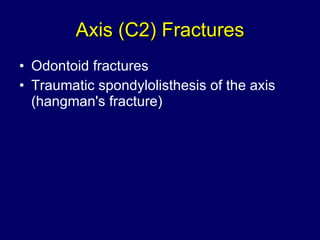 Axis (C2) Fractures Odontoid fractures Traumatic spondylolisthesis of the axis (hangman's fracture)  