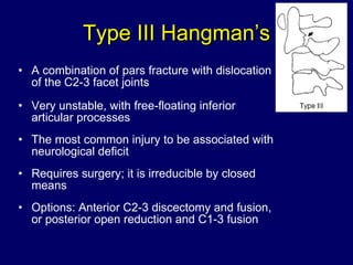Type III Hangman’s <ul><li>A combination of pars fracture with dislocation of the C2-3 facet joints </li></ul><ul><li>Very...