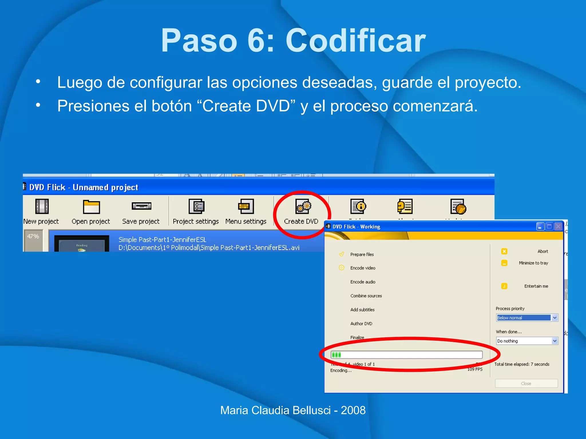 Paso 6: Codificar Luego de configurar las opciones deseadas, guarde el proyecto.  Presiones el botón “Create DVD” y el proceso comenzará. Maria Claudia Bellusci - 2008 