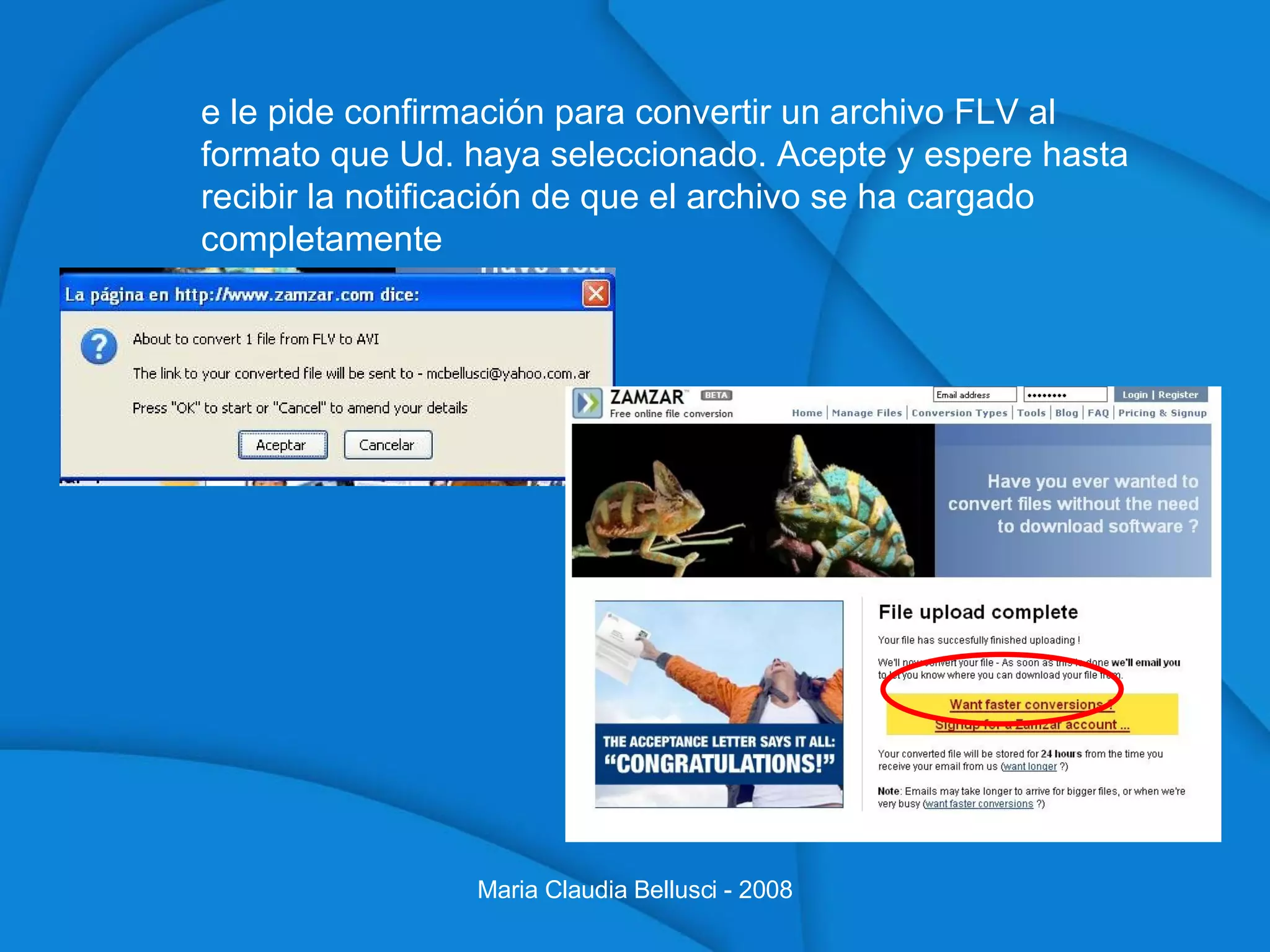 Se le pide confirmación para convertir un archivo FLV al formato que Ud. haya seleccionado. Acepte y espere hasta recibir la notificación de que el archivo se ha cargado completamente Maria Claudia Bellusci - 2008 