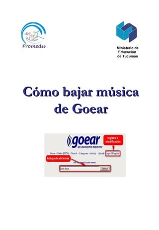 Ministerio de
              Educación
             de Tucumán




Cómo bajar música
   de Goear
 