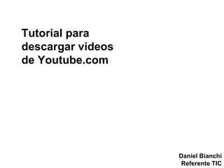 Tutorial para descargar videos de Youtube.com Daniel Bianchi Referente TIC 