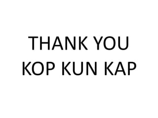 THANK YOU
KOP KUN KAP
 