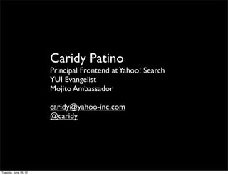 Caridy Patino
Principal Frontend at Yahoo! Search
YUI Evangelist
Mojito Ambassador

caridy@yahoo-inc.com
@caridy
 