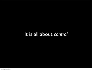 It is all about control
 