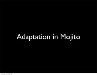 Adaptation in Mojito
 