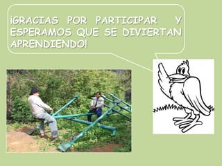 ¡GRACIAS POR PARTICIPAR  Y
ESPERAMOS QUE SE DIVIERTAN
APRENDIENDO!
 
