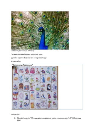Завршни деочаса: ( 5 минута)
Читање радова и бирање најлепшеграда.
Домаћизадатак: Видимо се у некој новој бајци
Изледтабле:
"Бајкозналци-Радозналци"
Литратура:
1. Милија Николић," Методикасрпскохрватскогјезикаи књижевности",ЗУНС,Београд,
1986.
 