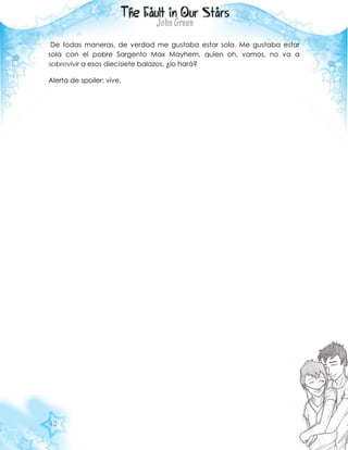 42
De todas maneras, de verdad me gustaba estar sola. Me gustaba estar
sola con el pobre Sargento Max Mayhem, quien oh, vamos, no va a
sobrevivir a esos diecisiete balazos, ¿lo hará?
Alerta de spoiler: vive.
 