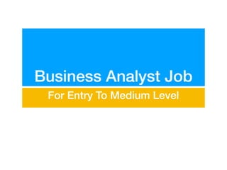 Business Analyst Job
For Entry To Medium Level
 
