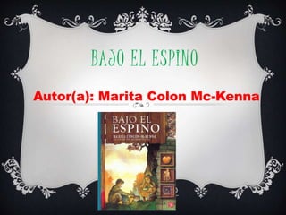 BAJO EL ESPINO
Autor(a): Marita Colon Mc-Kenna
 