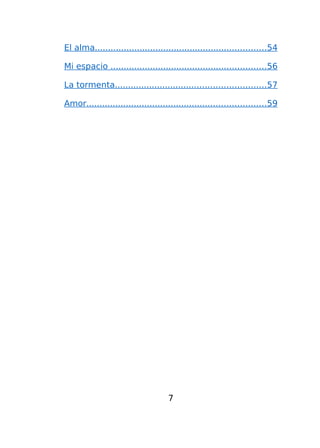 El alma.................................................................54
Mi espacio ...........................................................56
La tormenta.........................................................57
Amor....................................................................59

7

 