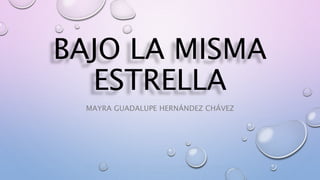 BAJO LA MISMA
ESTRELLA
MAYRA GUADALUPE HERNÁNDEZ CHÁVEZ
 