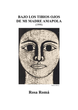 BAJO LOS TIBIOS OJOS
DE MI MADRE AMAPOLA
(1998)
Santos Chávez
Rosa Romá
 