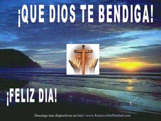 ¡FELIZ DIA! ¡QUE DIOS TE BENDIGA! Descarga mas diapositivas en  http://www.RenuevoDePlenitud.com 