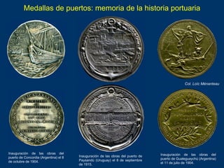 Medallas de puertos: memoria de la historia portuaria
Inauguración de las obras del
puerto de Concordia (Argentina) el 8
d...
