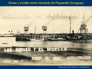 Grúas y muelle como recuerdo de Paysandú (Uruguay)
Foto postal, hacia 1930. Col. Loïc Ménanteau
 