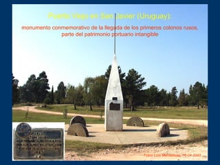 Fotos Loïc Ménanteau, 16-04-2003
monumento conmemorativo de la llegada de los primeros colonos rusos,
parte del patrimonio...