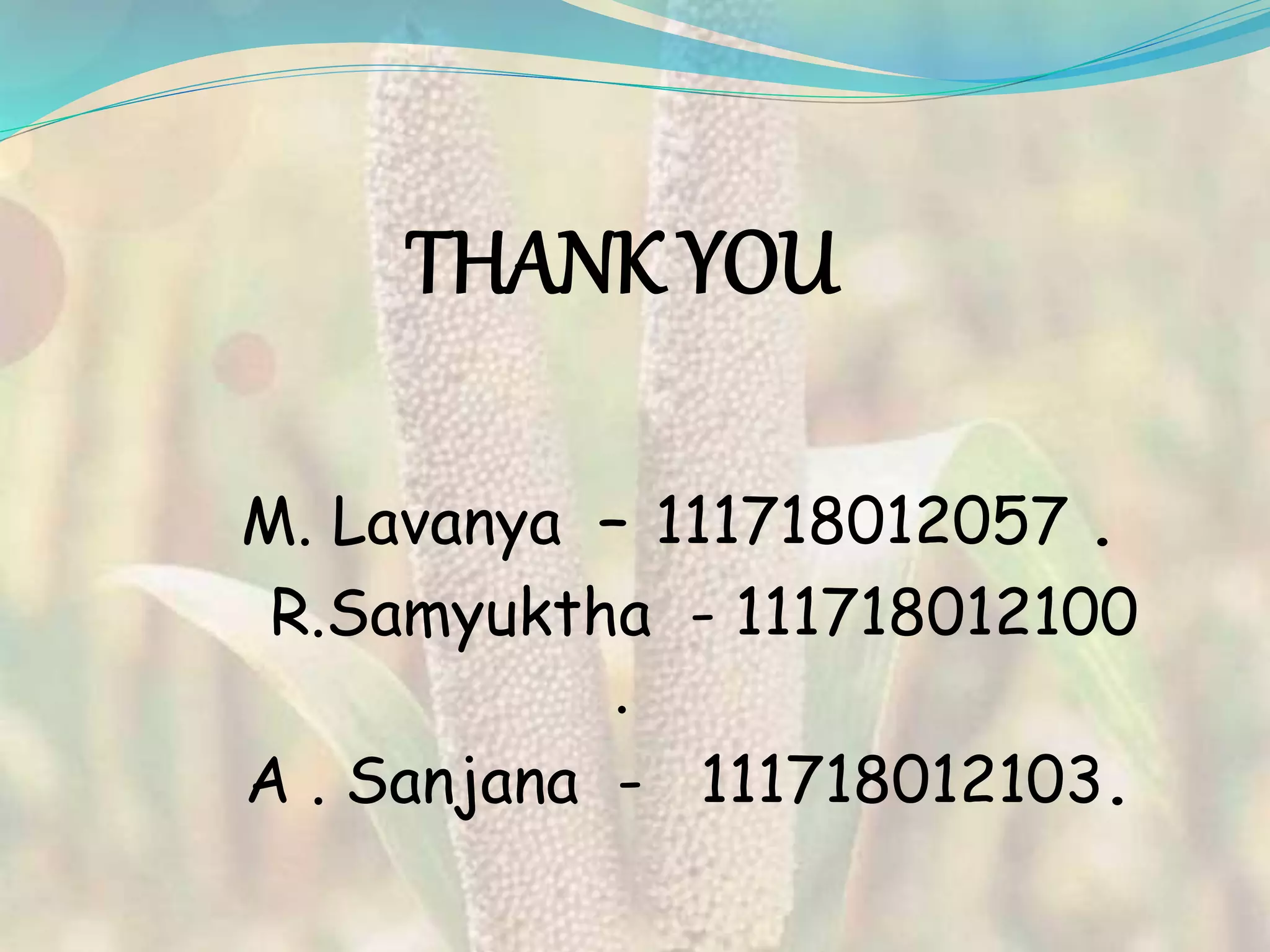 THANK YOU
M. Lavanya – 111718012057 .
R.Samyuktha - 111718012100
.
A . Sanjana - 111718012103.
 