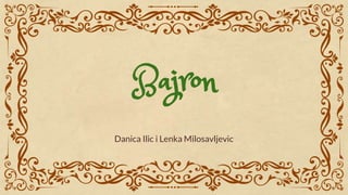 Bajron
Danica Ilic i Lenka Milosavljevic
 