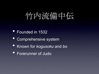 竹内流備中伝
• Founded in 1532
• Comprehensive system
• Known for kogusoku and bo
• Forerunner of Judo
 
