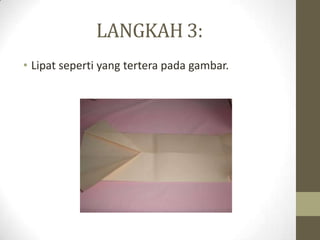 LANGKAH 3:
• Lipat seperti yang tertera pada gambar.
 