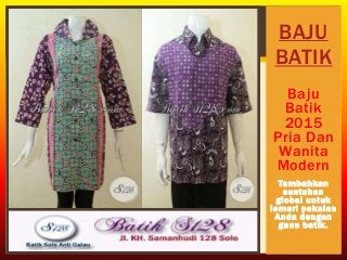 BAJU
BATIK
Baju
Batik
2015
Pria Dan
Wanita
Modern
Tambahkan
sentuhan
global untuk
lemari pakaian
Anda dengan
gaun batik.
 