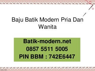 Baju Batik Modern Pria Dan
Wanita
Batik-modern.net
0857 5511 5005
PIN BBM : 742E6447
 