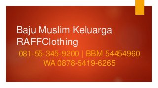 Baju Muslim Keluarga
RAFFClothing
081-55-345-9200 | BBM 54454960
WA 0878-5419-6265
 