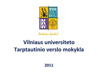 Vilniaus universiteto Tarptautinio verslo mokykla 201 1 