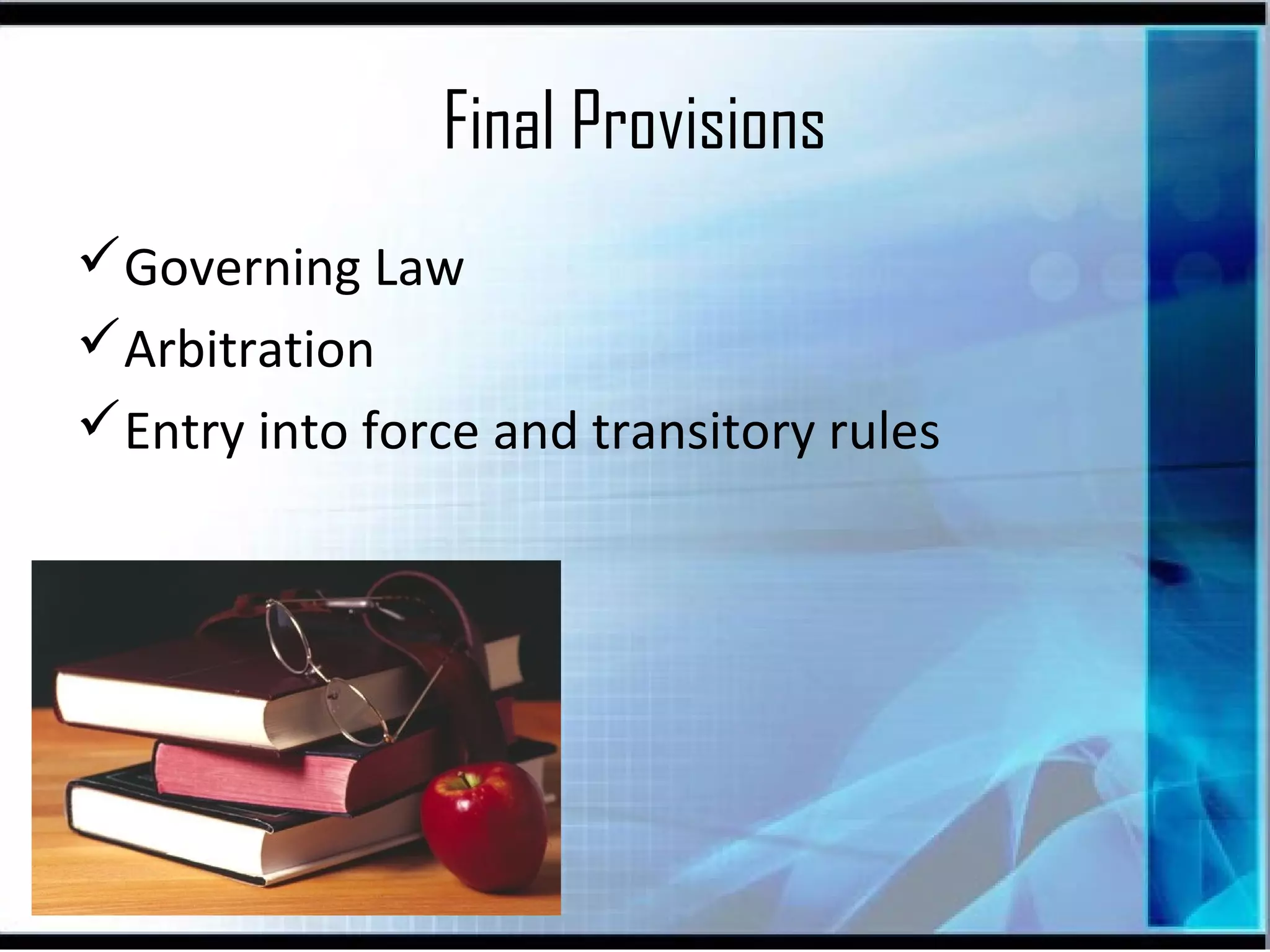 Final Provisions
Governing Law
Arbitration
Entry into force and transitory rules

 