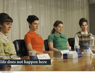 life does not happen here
                           11

Thursday, October 20, 11
 