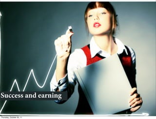 Success and earning

Thursday, October 20, 11
 