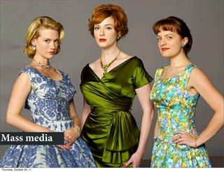 Mass media

Thursday, October 20, 11
 