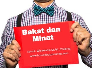 Bakat dan
Minat
Seta A. Wicaksana, M.Psi., Psikolog
www.humanikaconsulting.com
 
