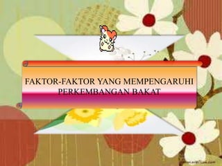 FAKTOR-FAKTOR YANG MEMPENGARUHI
PERKEMBANGAN BAKAT
 