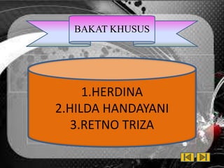 BAKAT KHUSUS
1.HERDINA
2.HILDA HANDAYANI
3.RETNO TRIZA
 