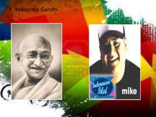 • Mahatma Gandhi
 